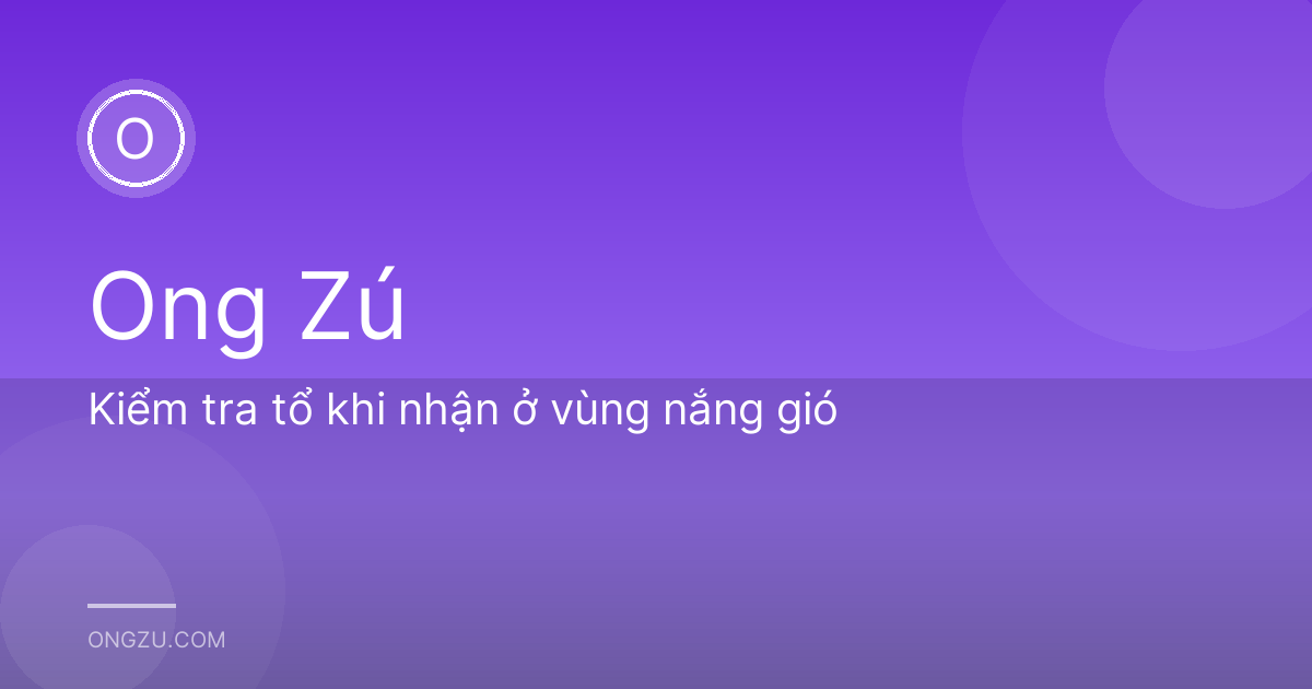 Kiểm tra tổ khi nhận ở vùng nắng gió