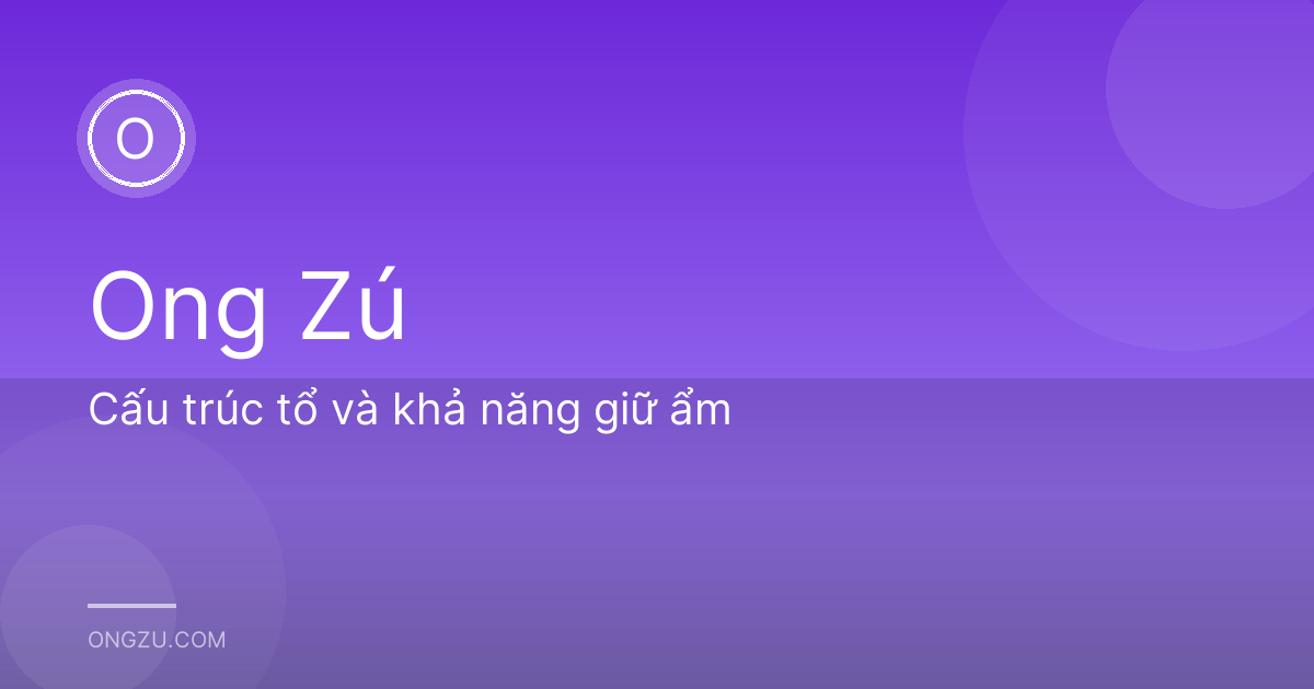 Cấu trúc tổ và khả năng giữ ẩm