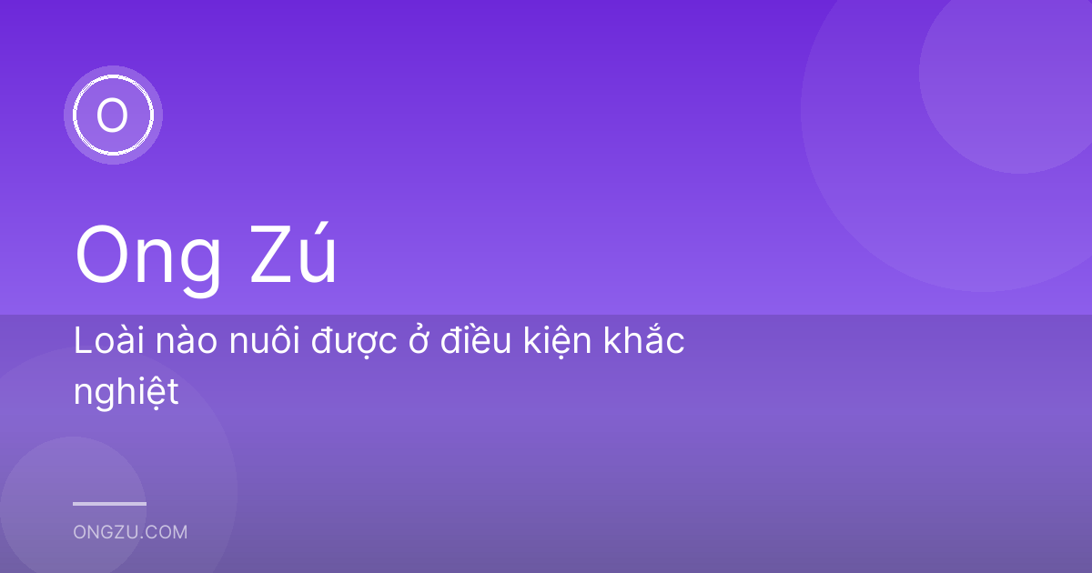 Loài nào nuôi được ở điều kiện khắc nghiệt